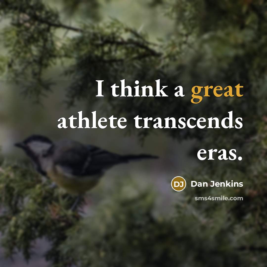 “I think a great athlete transcends eras.…” quote by Dan Jenkins