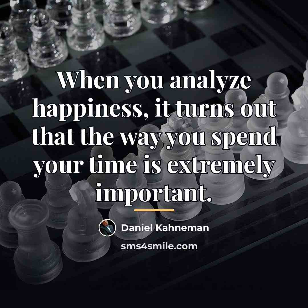 “When you analyze happiness, it turns out that the way…” quote by Daniel Kahneman