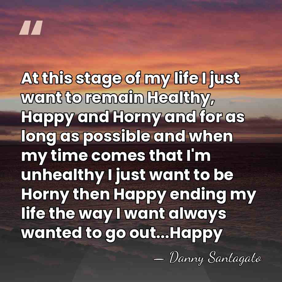 At this stage of my life I just want to remain Healthy,&hellip; - Danny Santagato