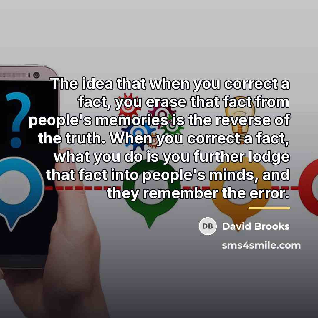 “The idea that when you correct a fact, you erase…” quote by David Brooks