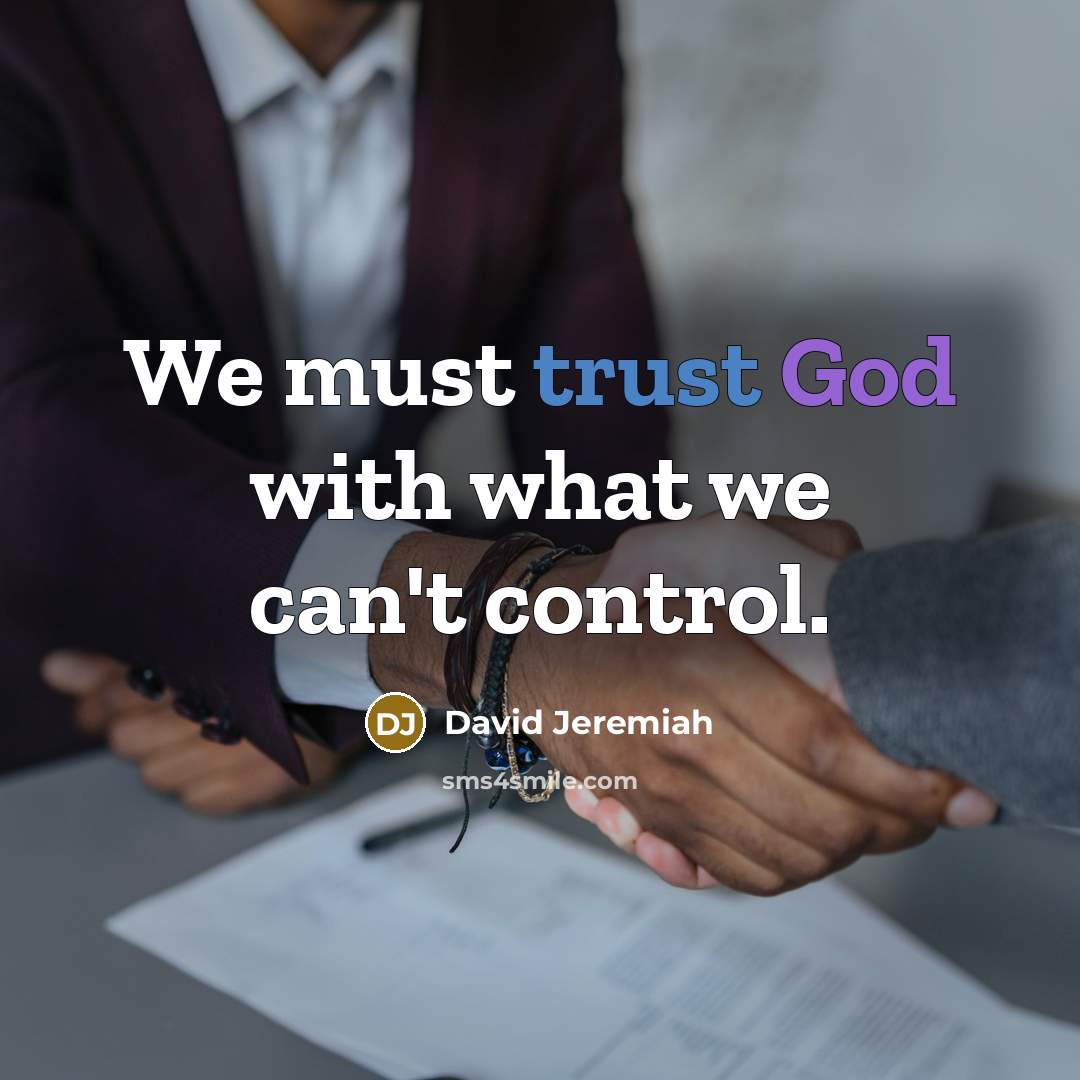 “We must trust God with what we can't control.” quote by David Jeremiah