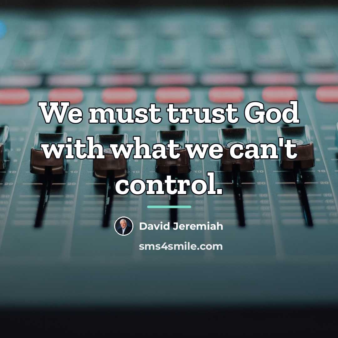 “We must trust God with what we can't control.…” quote by David Jeremiah