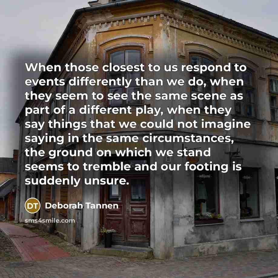 “When those closest to us respond to events differently than…” quote by Deborah Tannen
