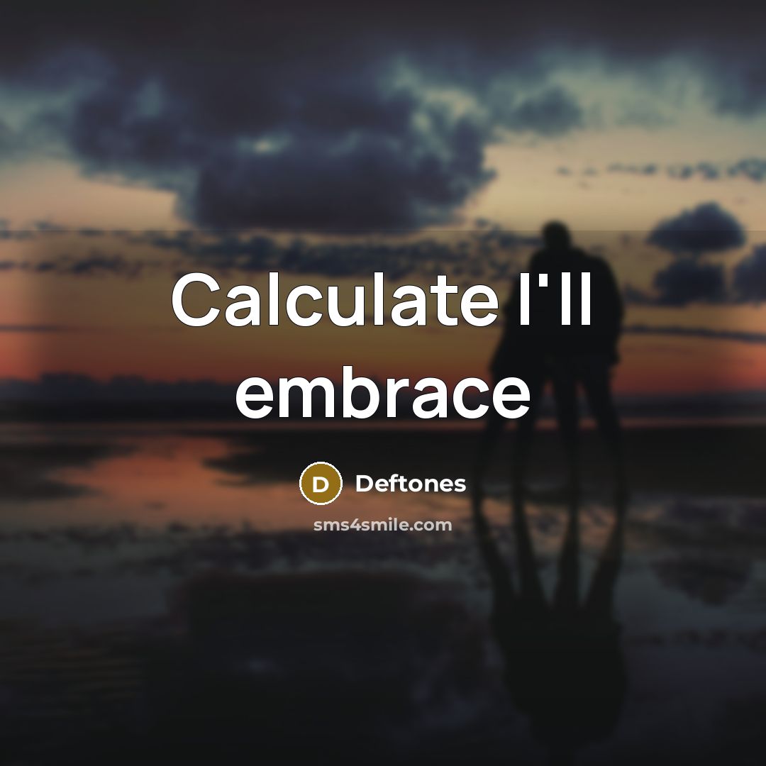 “Calculate I'll embrace…” quote by Deftones
