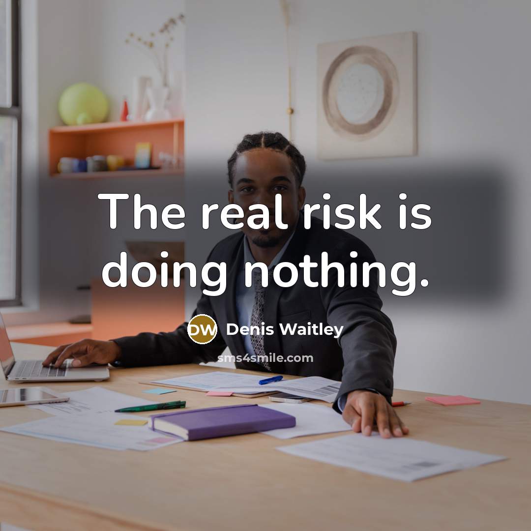 “The real risk is doing nothing.” quote by Denis Waitley