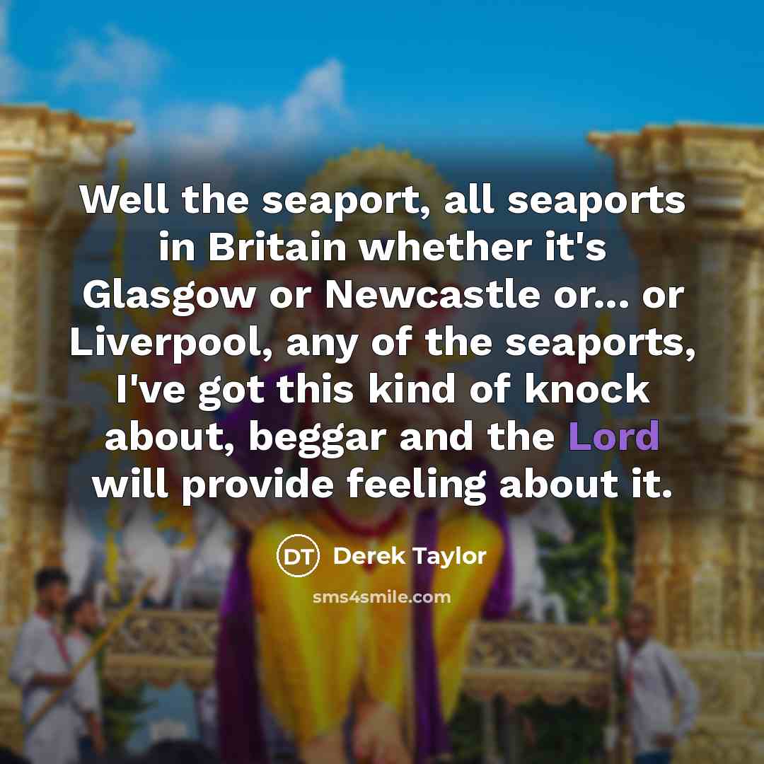 “Well the seaport, all seaports in Britain whether it's Glasgow…” quote by Derek Taylor