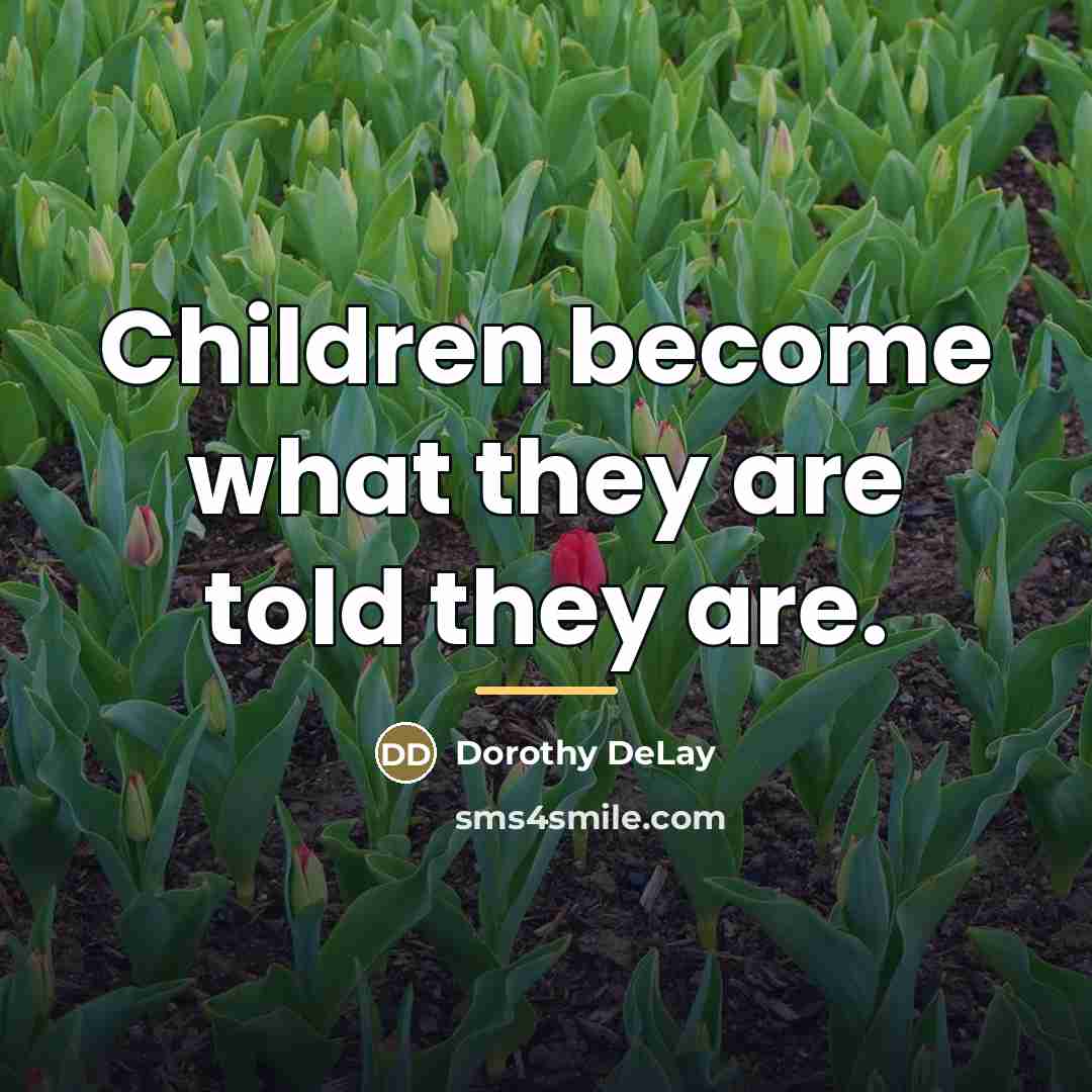 “Children become what they are told they are.…” quote by Dorothy DeLay
