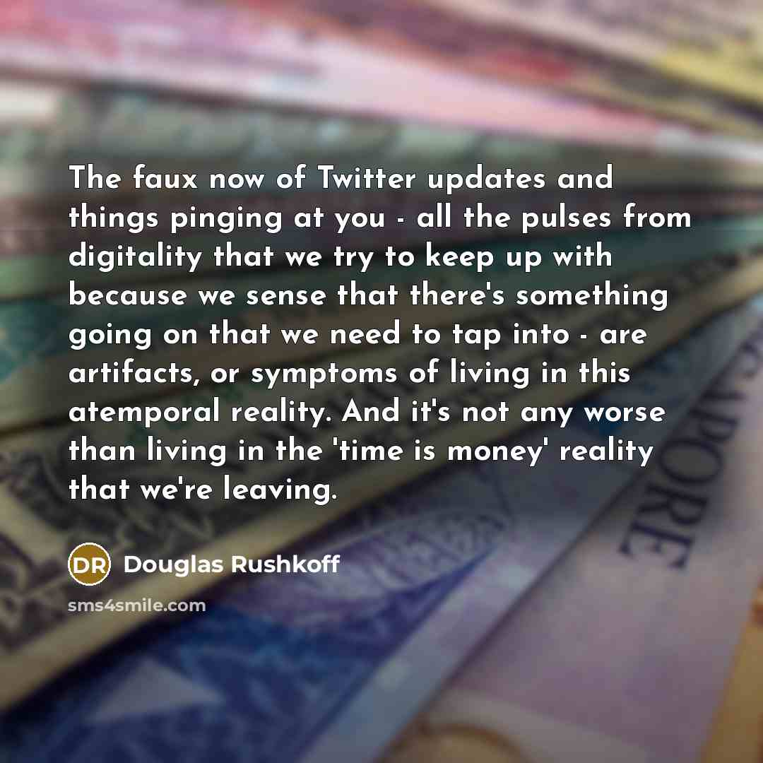 “The faux now of Twitter updates and things pinging at…” quote by Douglas Rushkoff