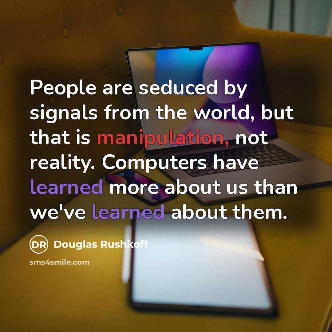 “People are seduced by signals from the world, but that…” quote by Douglas Rushkoff