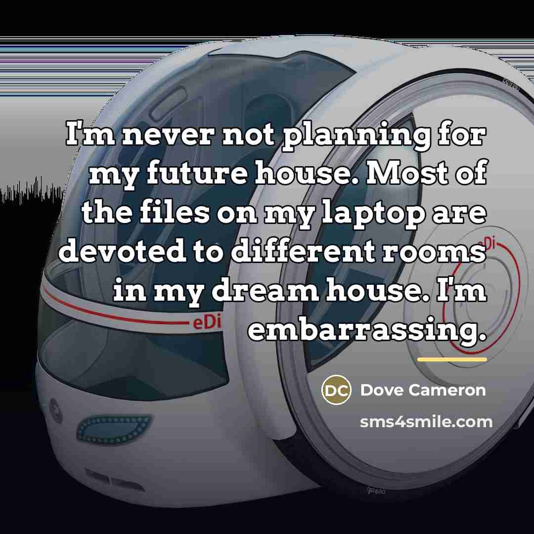 “I'm never not planning for my future house. Most of…” quote by Dove Cameron