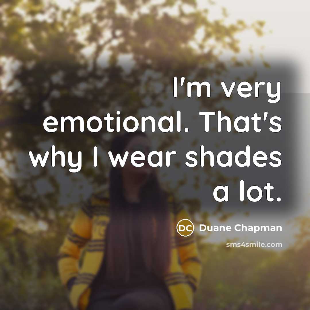 “I'm very emotional. That's why I wear shades a lot.…” quote by Duane Chapman