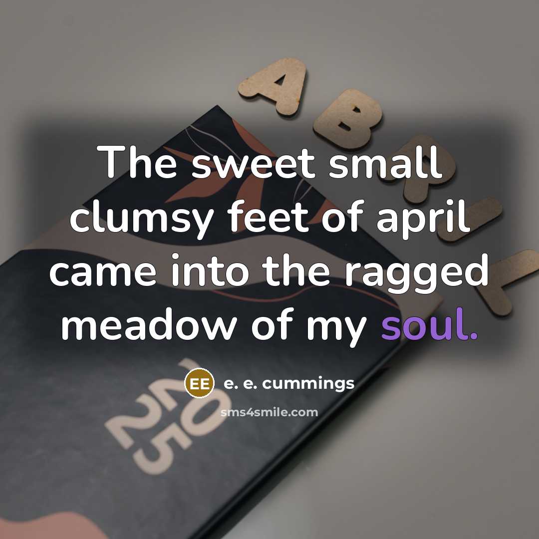 “The sweet small clumsy feet of april came into the…” quote by e. e. cummings