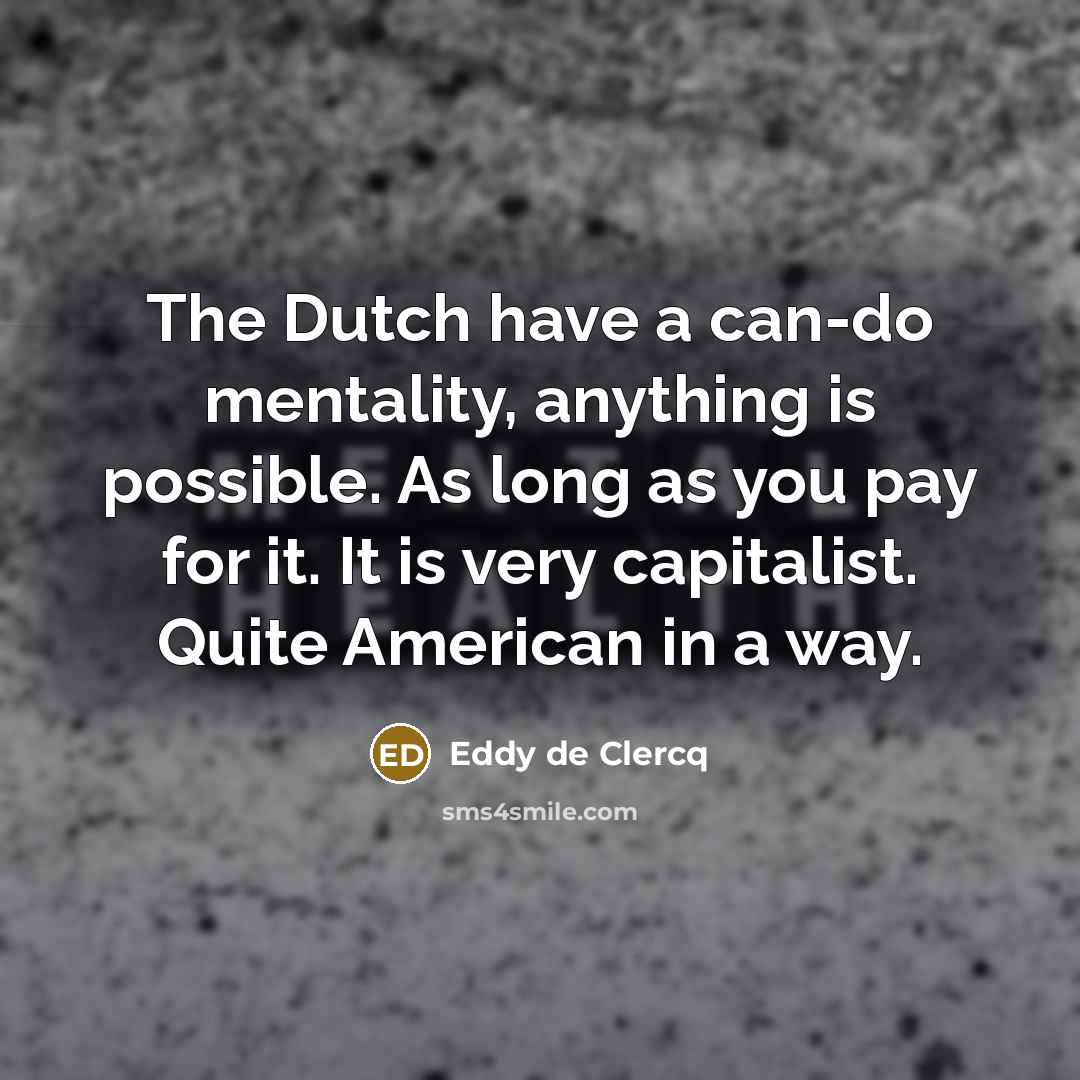 “The Dutch have a can-do mentality, anything is possible. As…” quote by Eddy de Clercq