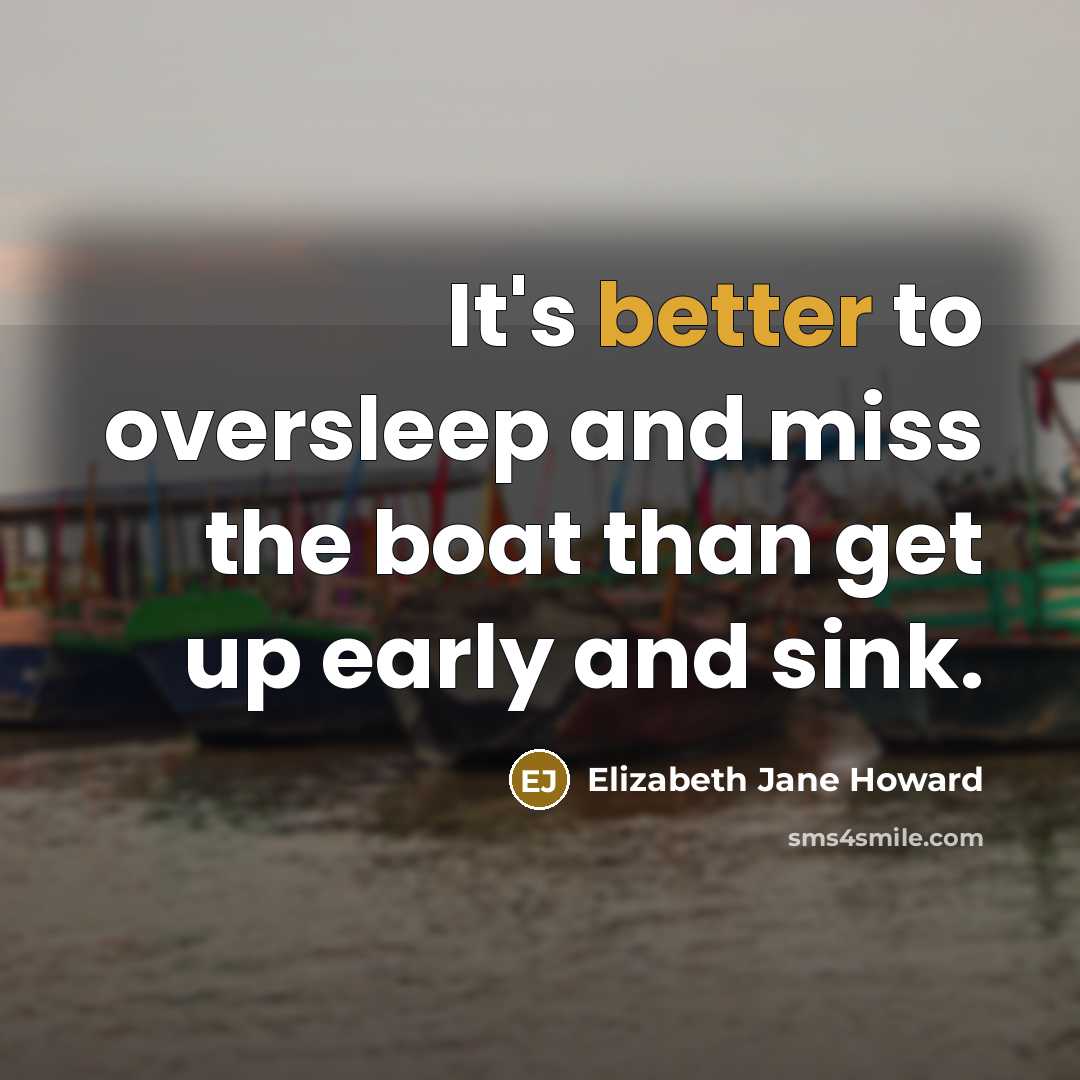 “It's better to oversleep and miss the boat than get…” quote by Elizabeth Jane Howard