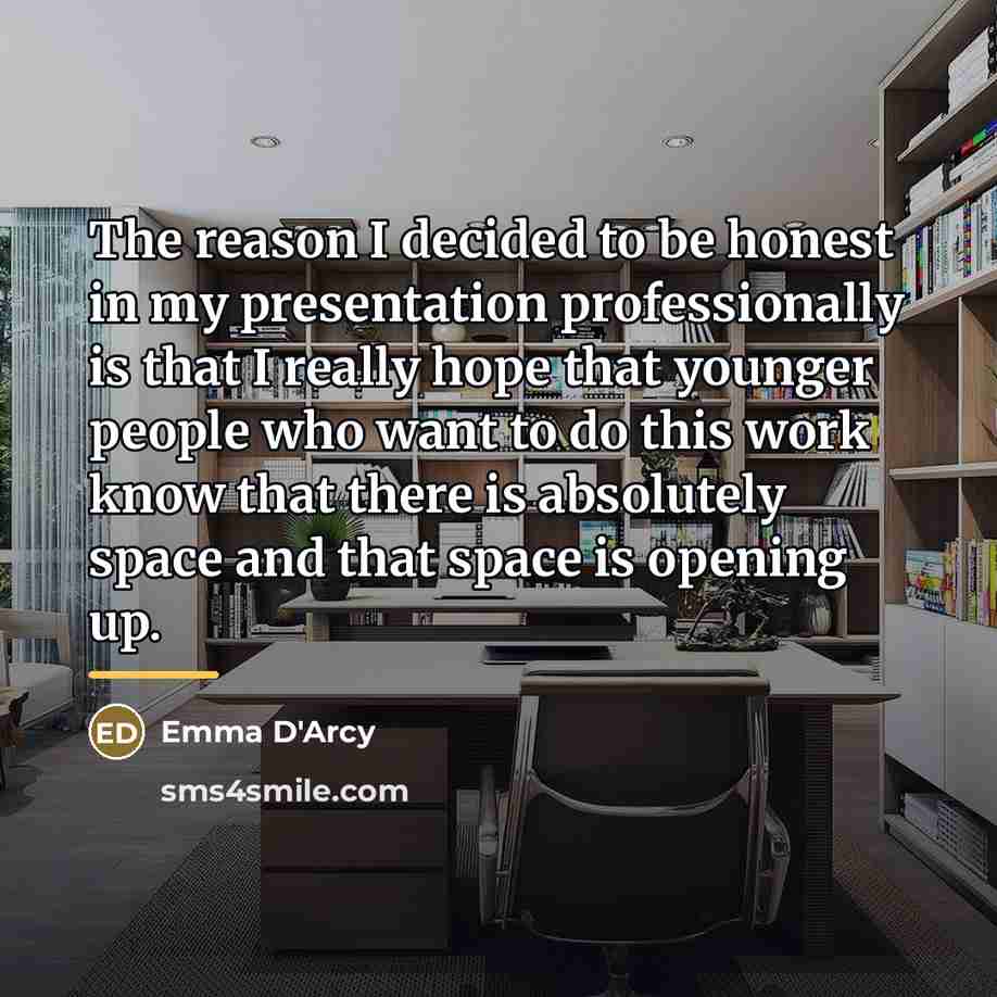 “The reason I decided to be honest in my presentation…” quote by Emma D'Arcy