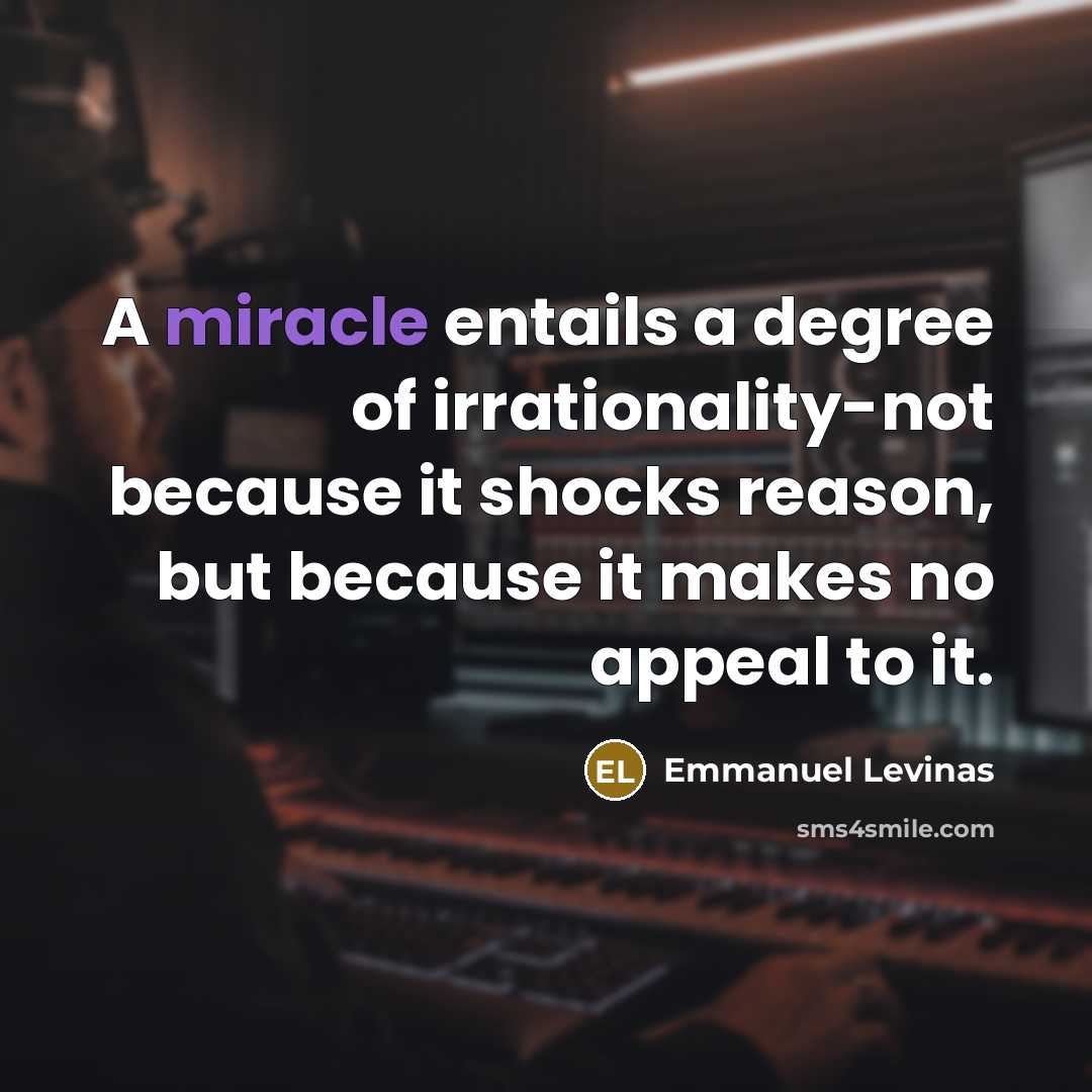 “A miracle entails a degree of irrationality-not because it shocks…” quote by Emmanuel Levinas