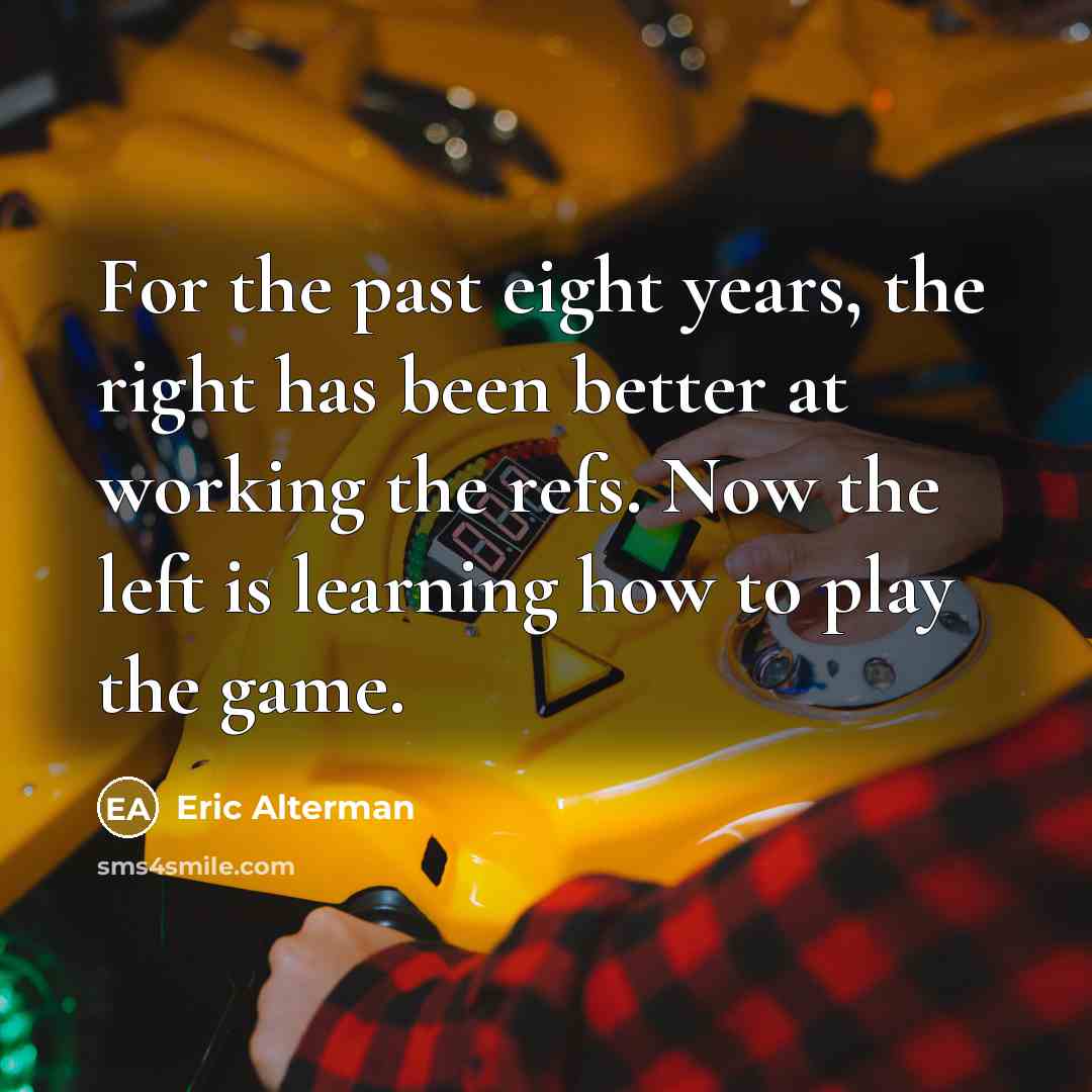 “For the past eight years, the right has been better…” quote by Eric Alterman