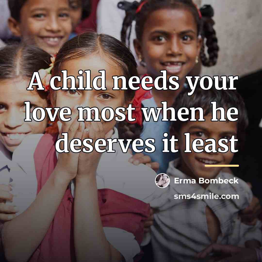 “A child needs your love most when he deserves it…” quote by Erma Bombeck