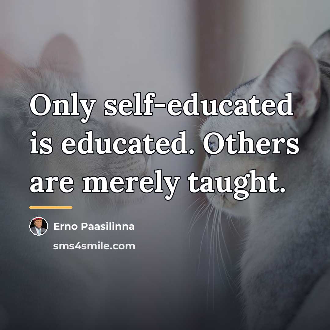 “Only self-educated is educated. Others are merely taught.…” quote by Erno Paasilinna