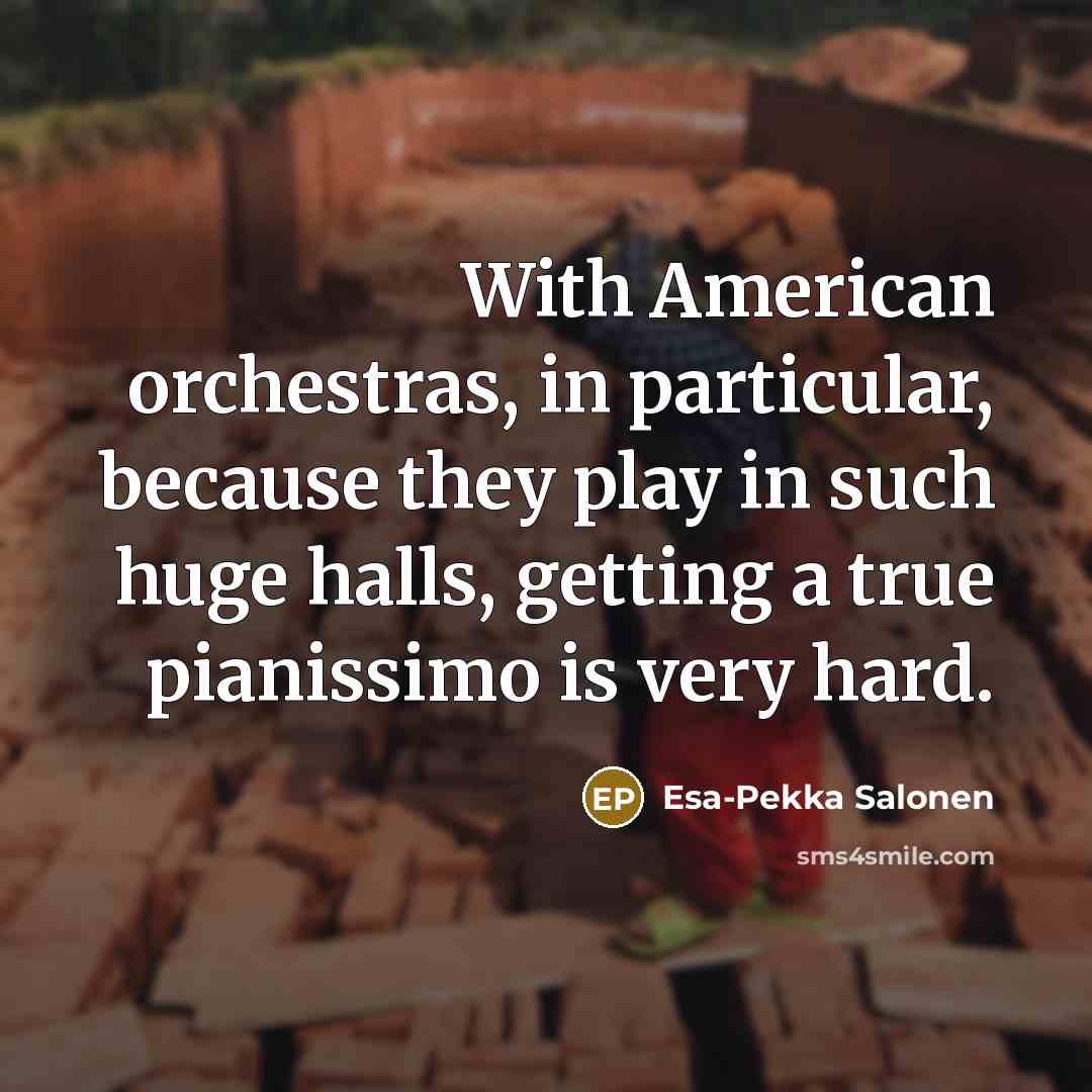 “With American orchestras, in particular, because they play in such…” quote by Esa-Pekka Salonen