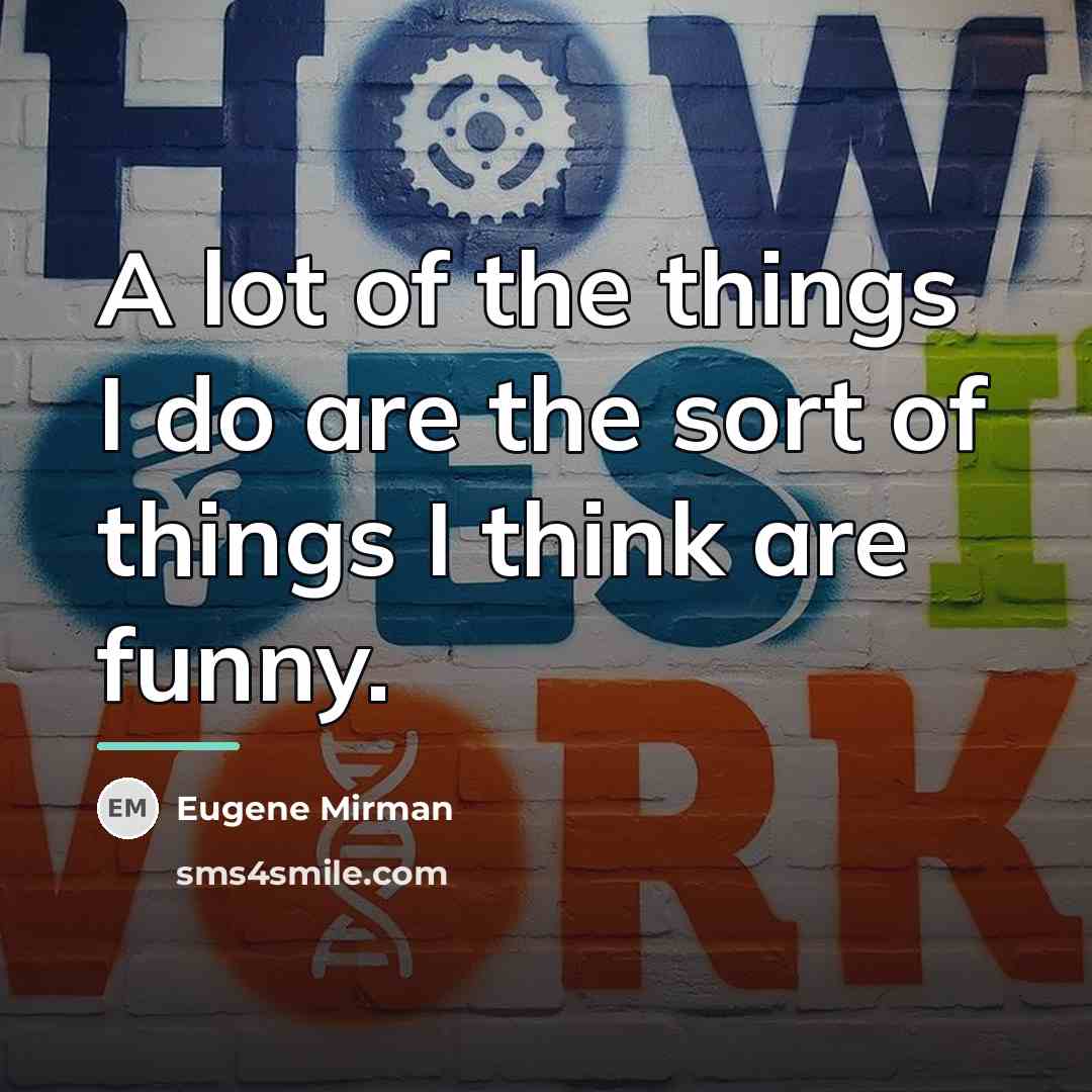 “A lot of the things I do are the sort…” quote by Eugene Mirman