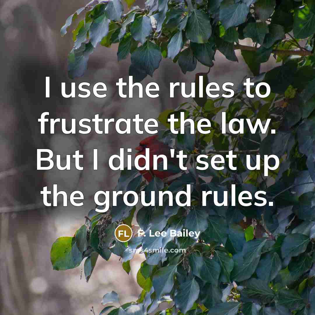 “I use the rules to frustrate the law. But I…” quote by F. Lee Bailey
