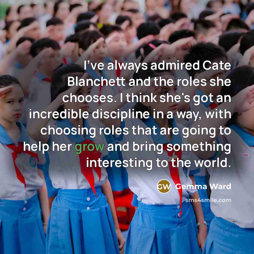 “I've always admired Cate Blanchett and the roles she chooses.…” quote by Gemma Ward
