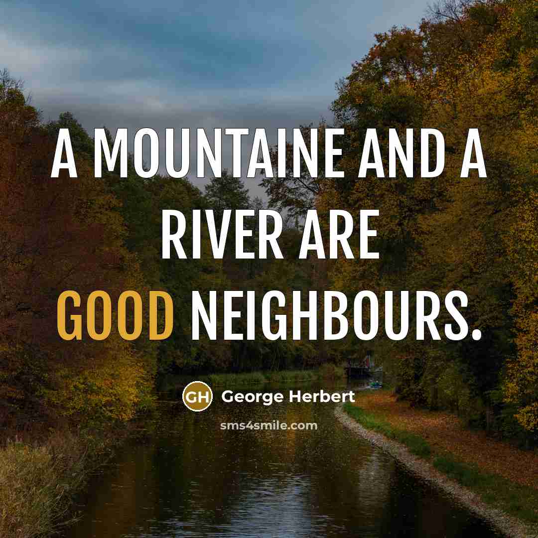 “A mountaine and a river are good neighbours.” quote by George Herbert
