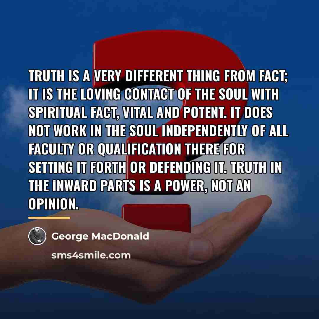 “Truth is a very different thing from fact; it is…” quote by George MacDonald