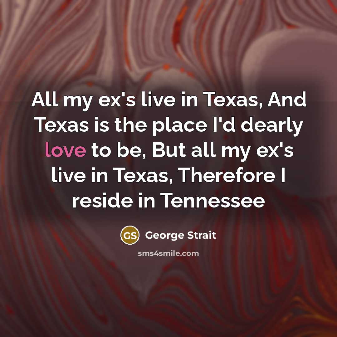“All my ex's live in Texas, And Texas is the…” quote by George Strait