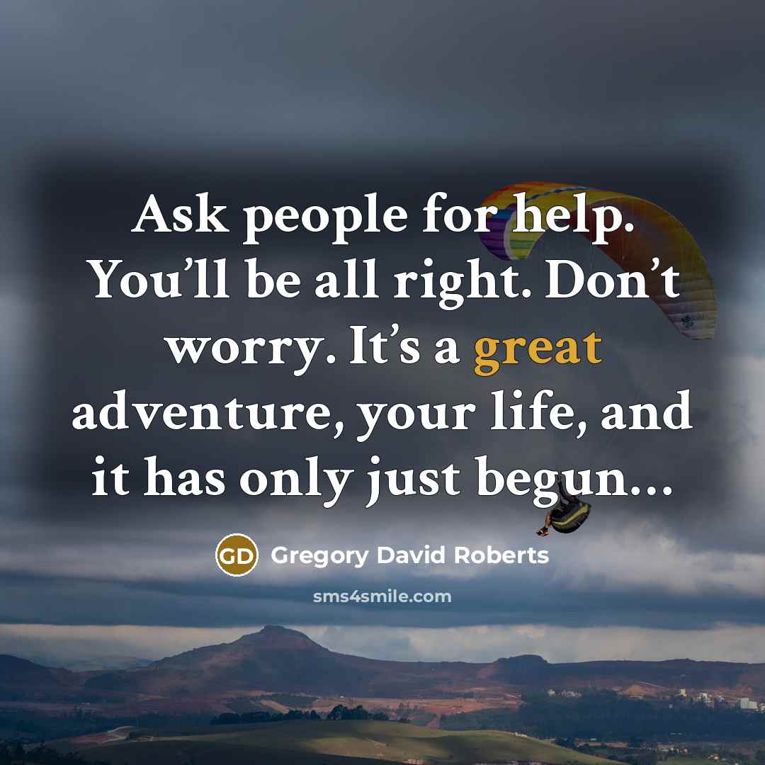 “Ask people for help. You’ll be all right. Don’t worry.…” quote by Gregory David Roberts