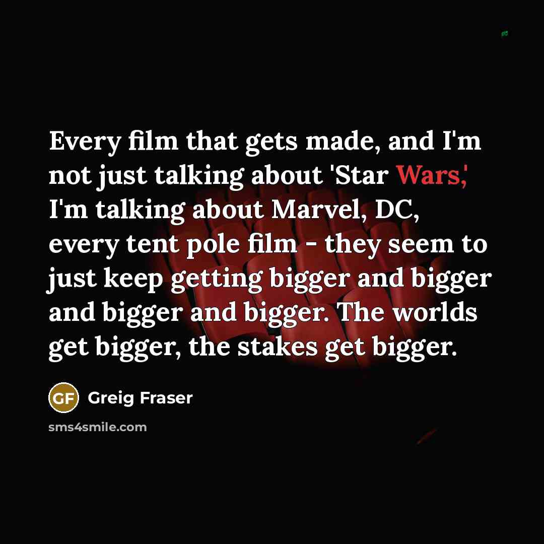 “Every film that gets made, and I'm not just talking…” quote by Greig Fraser