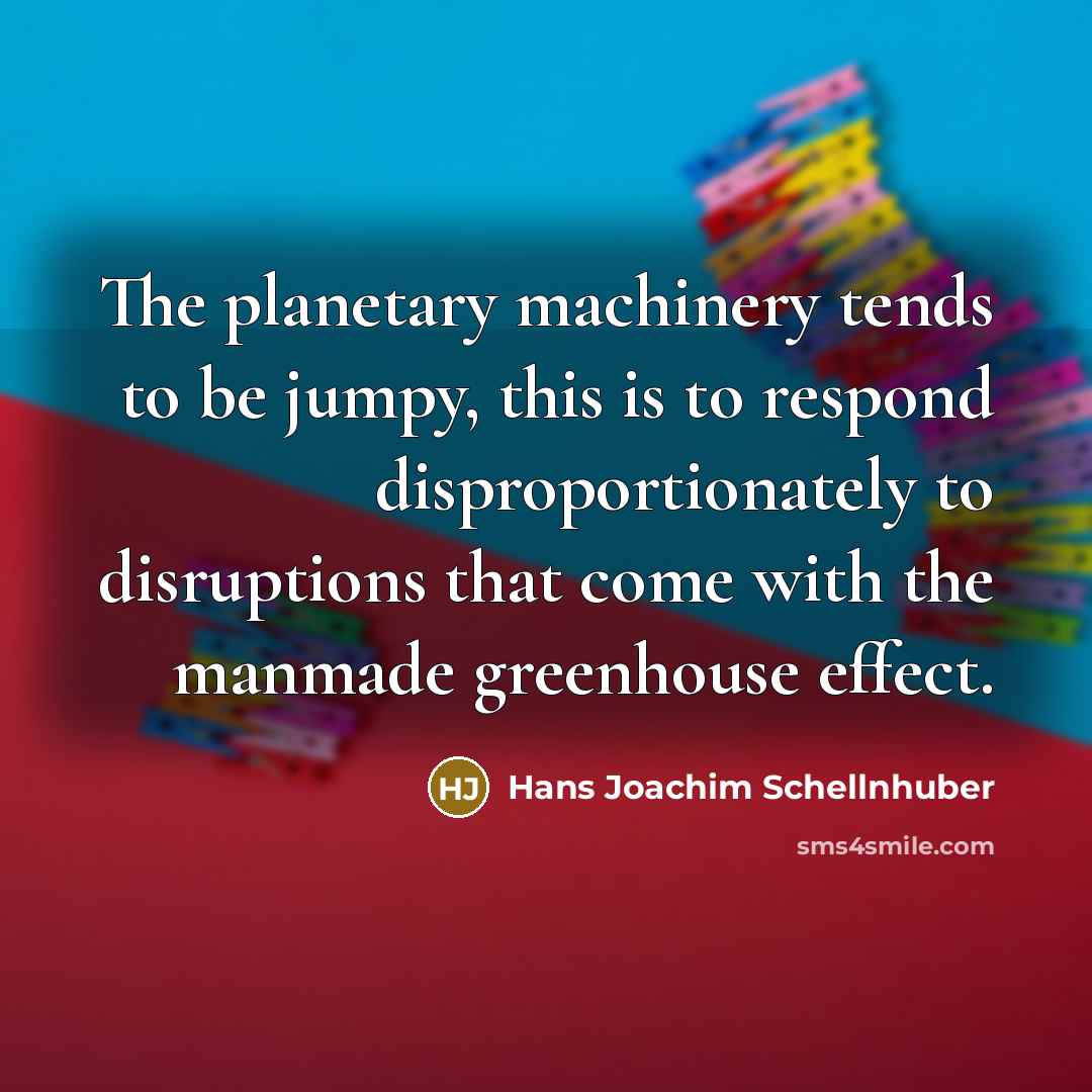 “The planetary machinery tends to be jumpy, this is to…” quote by Hans Joachim Schellnhuber
