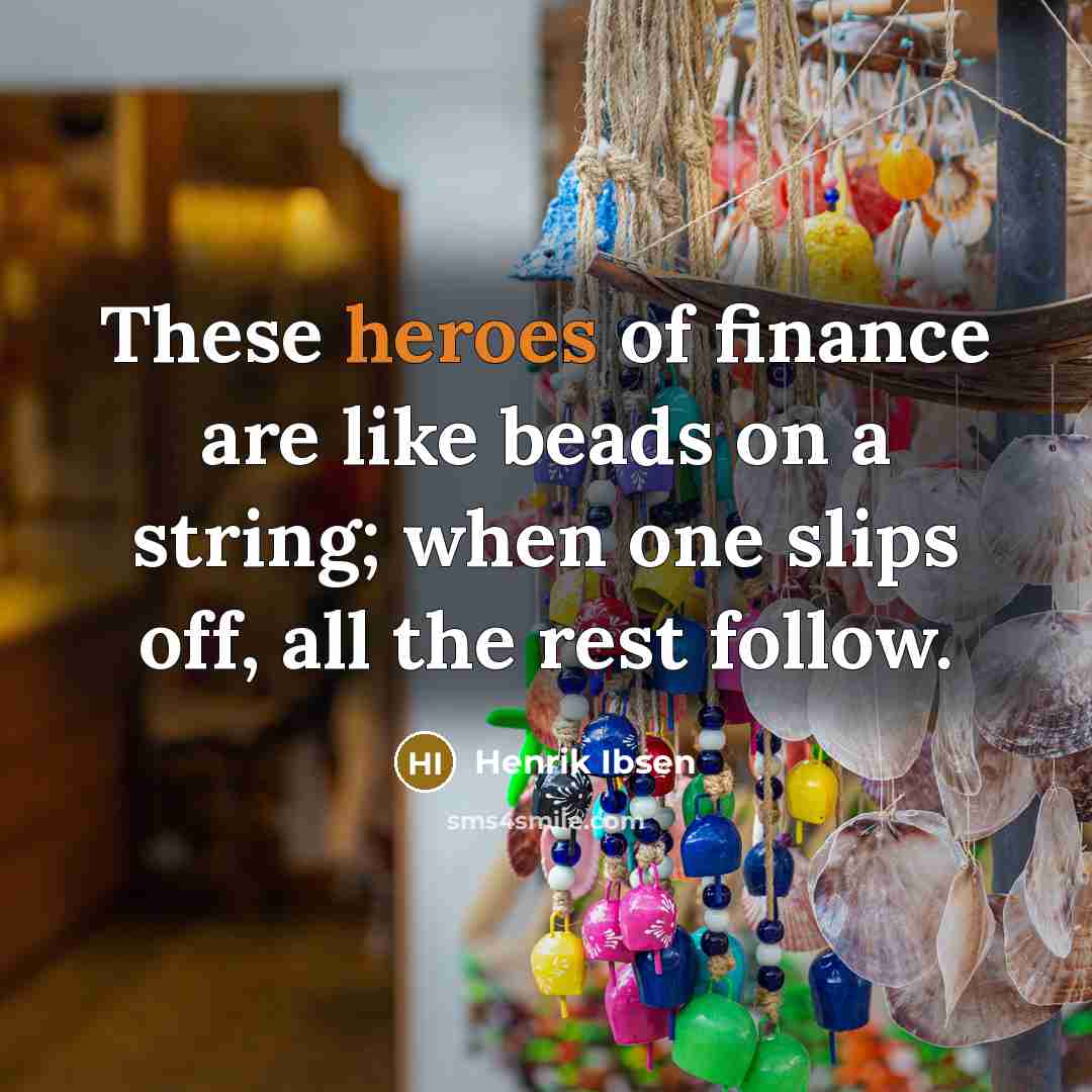 “These heroes of finance are like beads on a string;…” quote by Henrik Ibsen