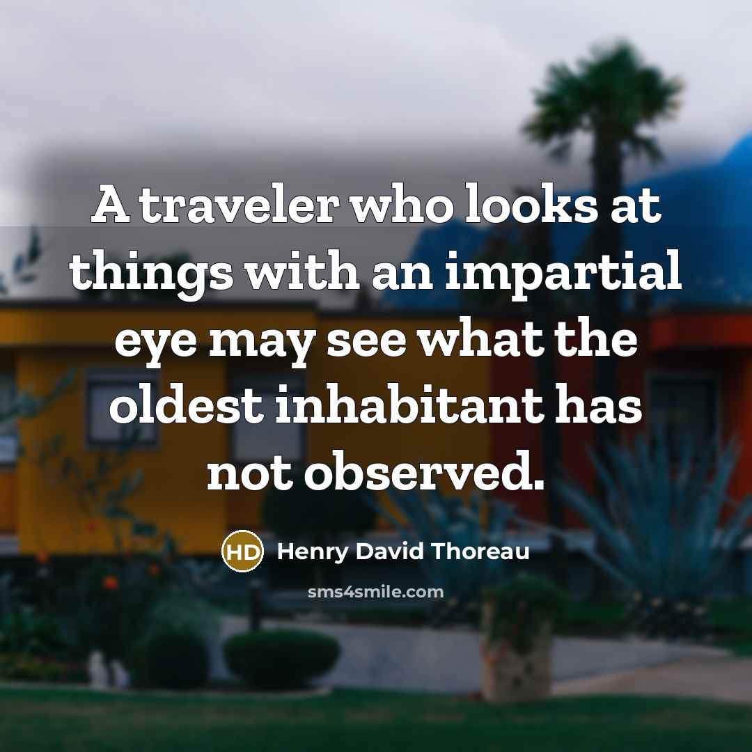 “A traveler who looks at things with an impartial eye…” quote by Henry David Thoreau
