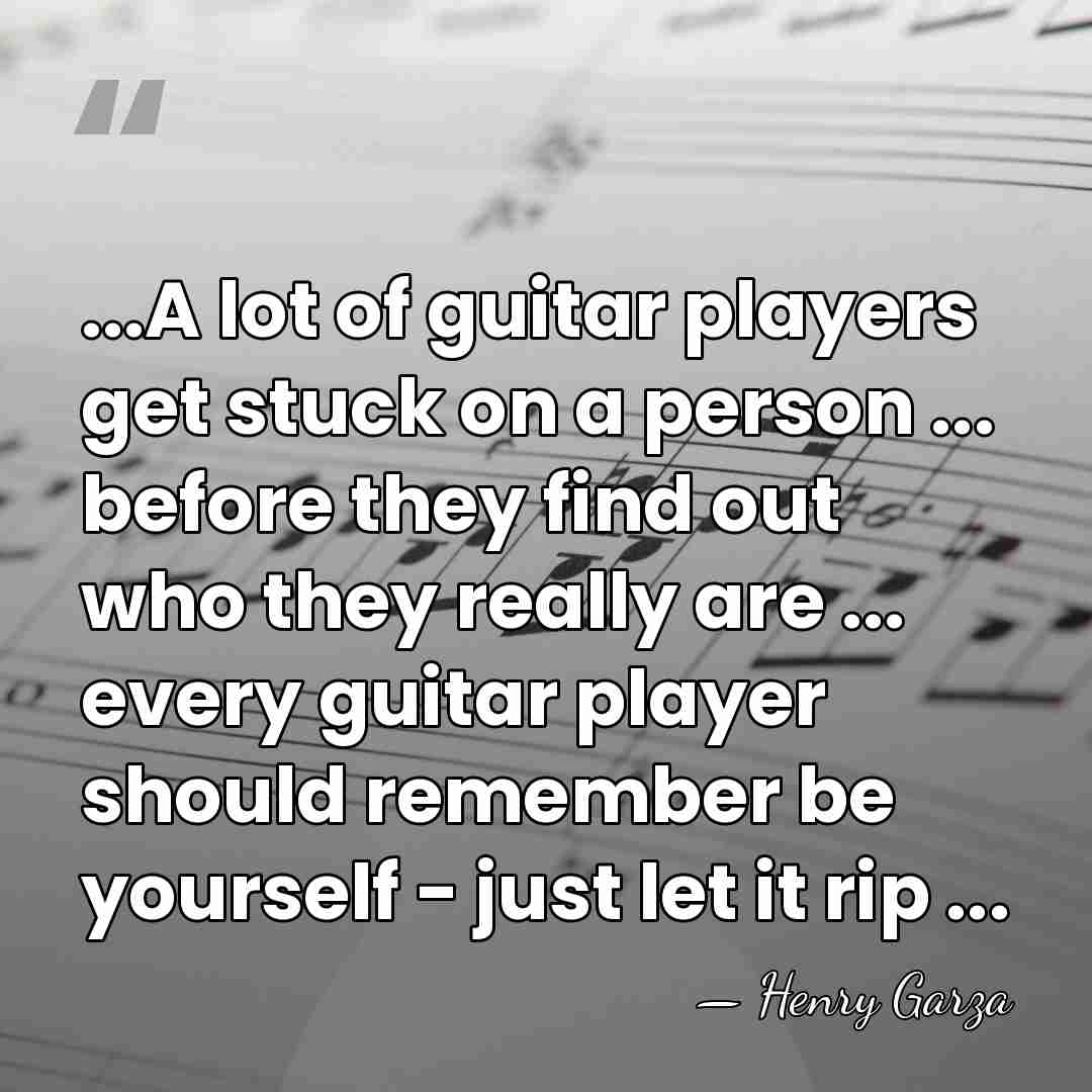 ...A lot of guitar players get stuck on a person ... before&hellip; - Henry Garza