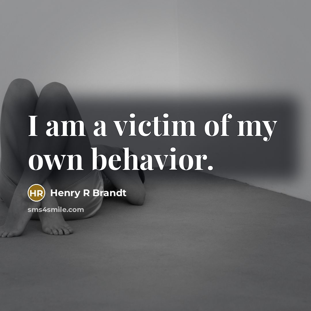 “I am a victim of my own behavior.…” quote by Henry R Brandt
