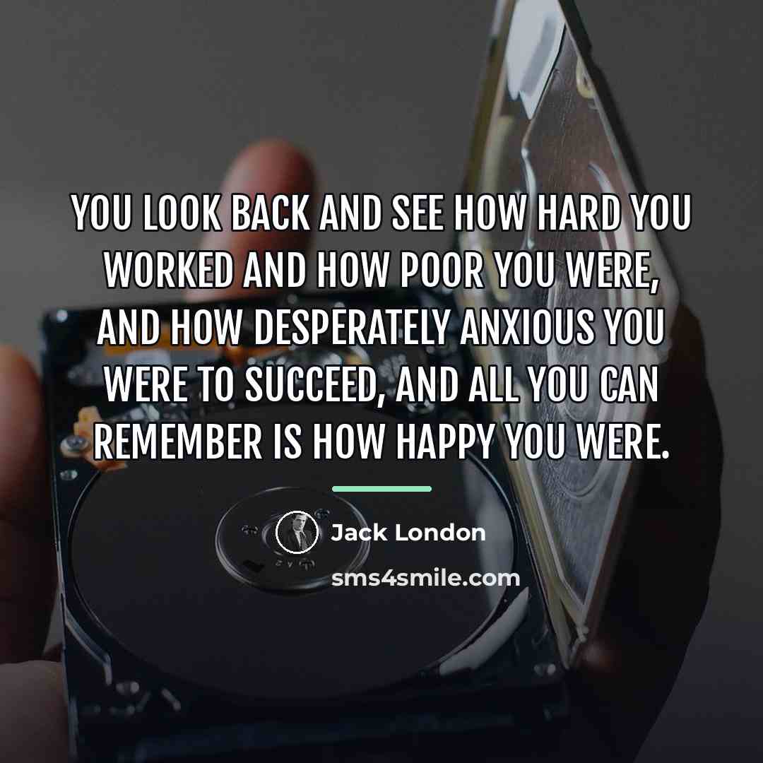 “You look back and see how hard you worked and…” quote by Jack London