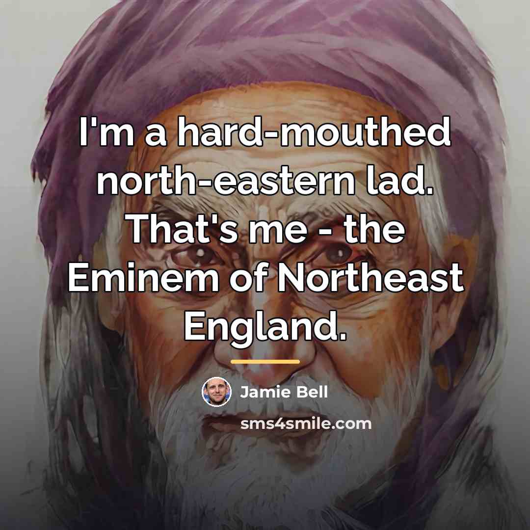 “I'm a hard-mouthed north-eastern lad. That's me - the Eminem…” quote by Jamie Bell