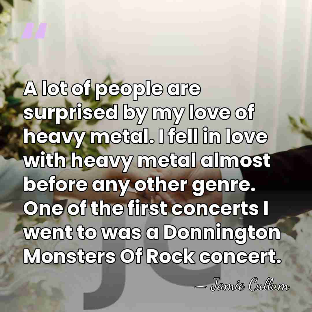 A lot of people are surprised by my love of heavy metal.&hellip; - Jamie Cullum