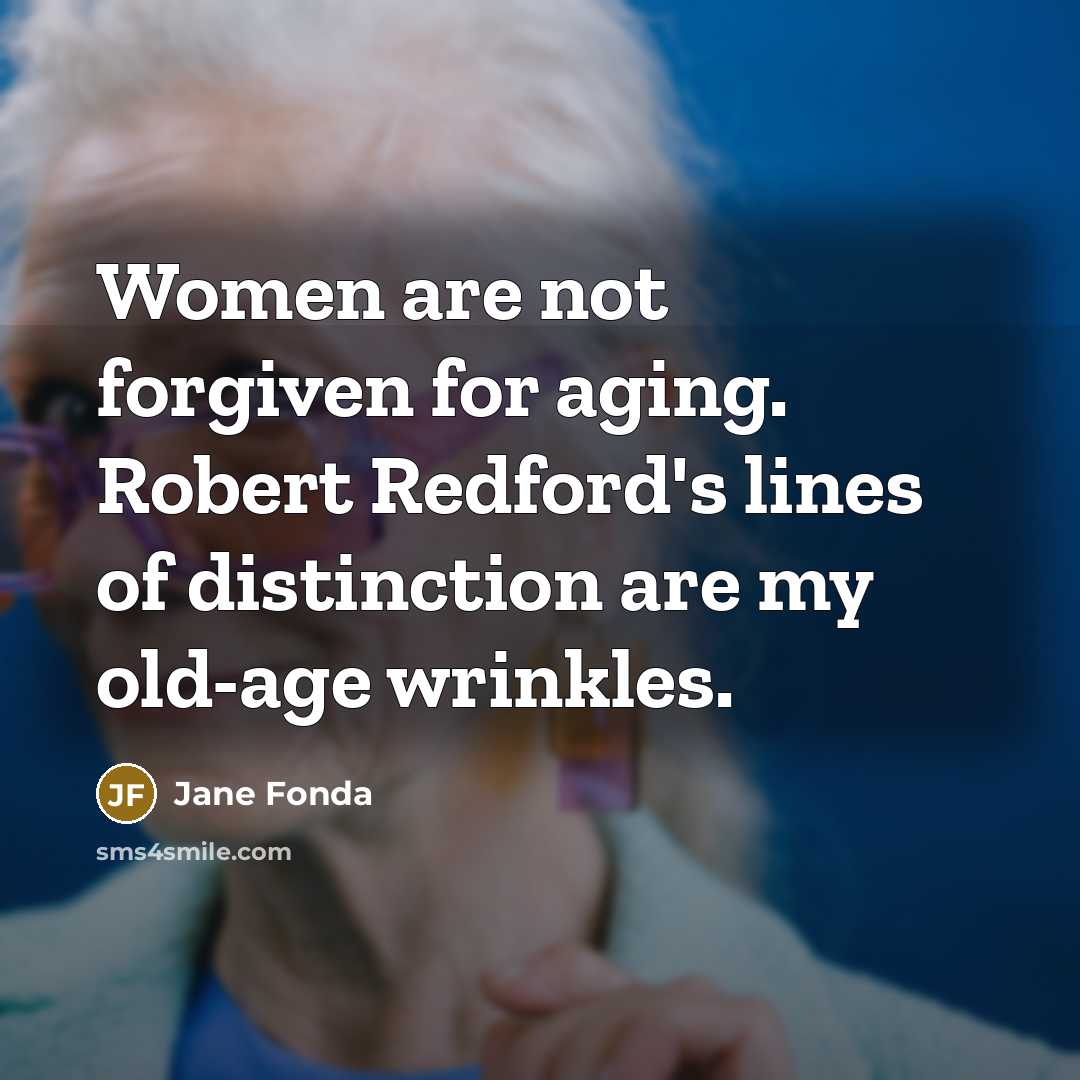 “Women are not forgiven for aging. Robert Redford's lines of…” quote by Jane Fonda