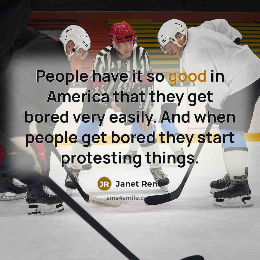 “People have it so good in America that they get…” quote by Janet Reno