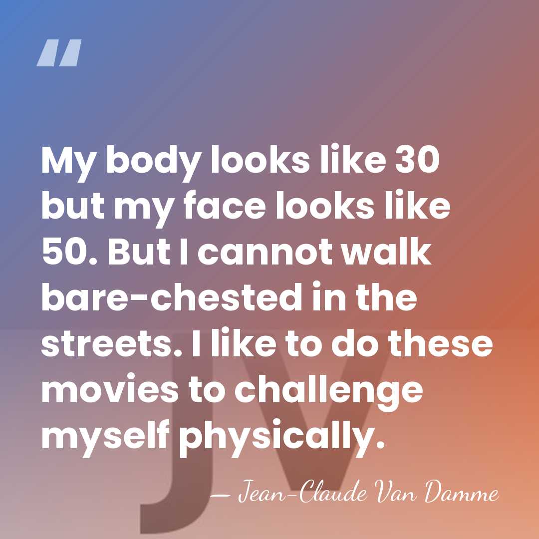 My body looks like 30 but my face looks like 50. But&hellip; - Jean-Claude Van Damme