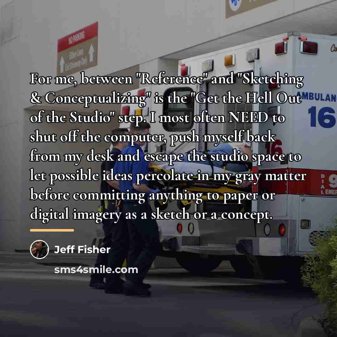 “For me, between "Reference" and "Sketching & Conceptualizing" is the…” quote by Jeff Fisher