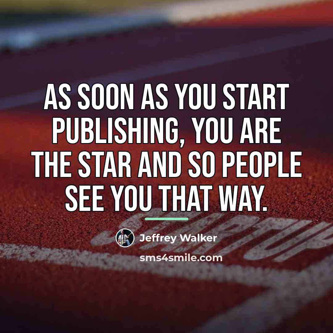 “As soon as you start publishing, you are the star…” quote by Jeffrey Walker
