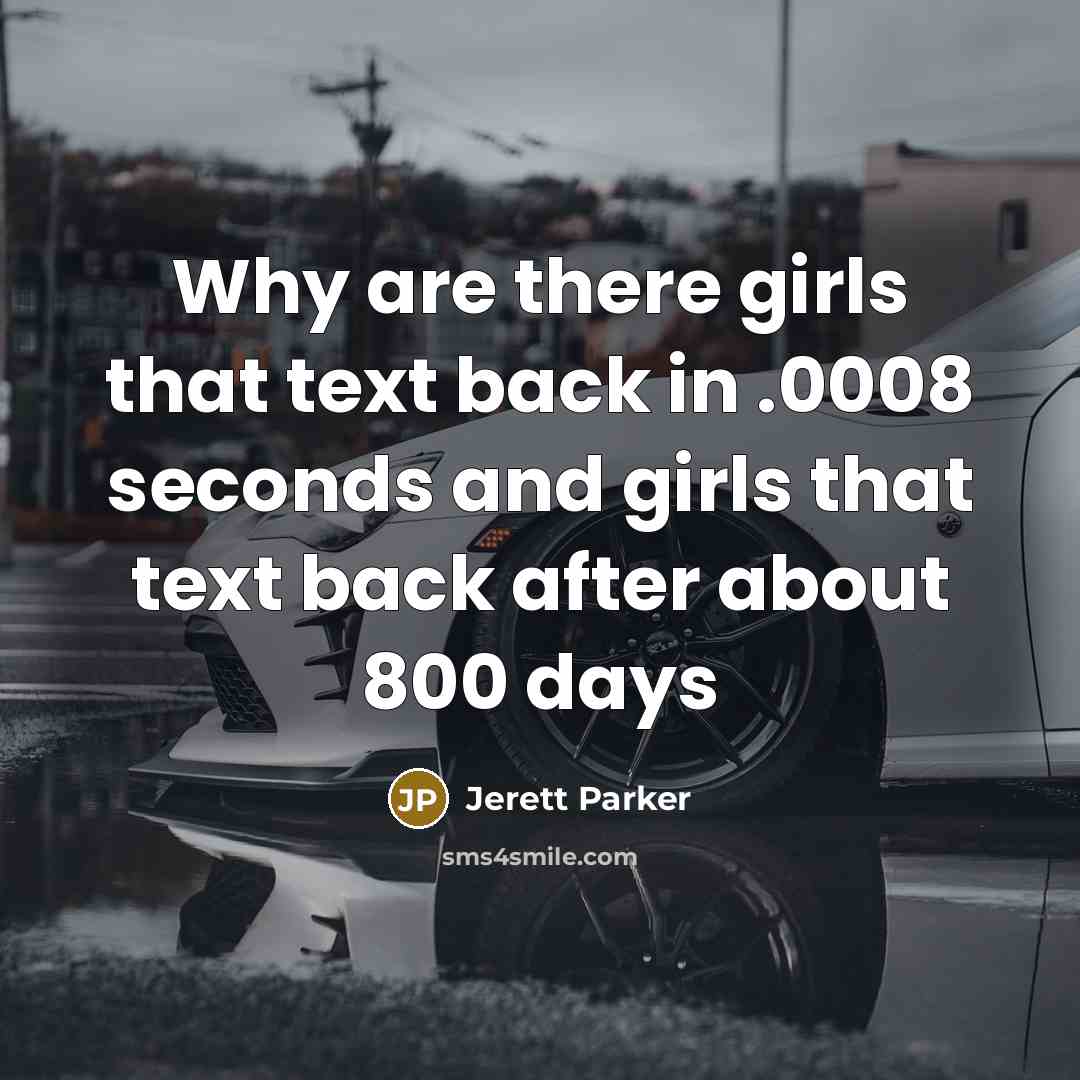 “Why are there girls that text back in .0008 seconds…” quote by Jerett Parker