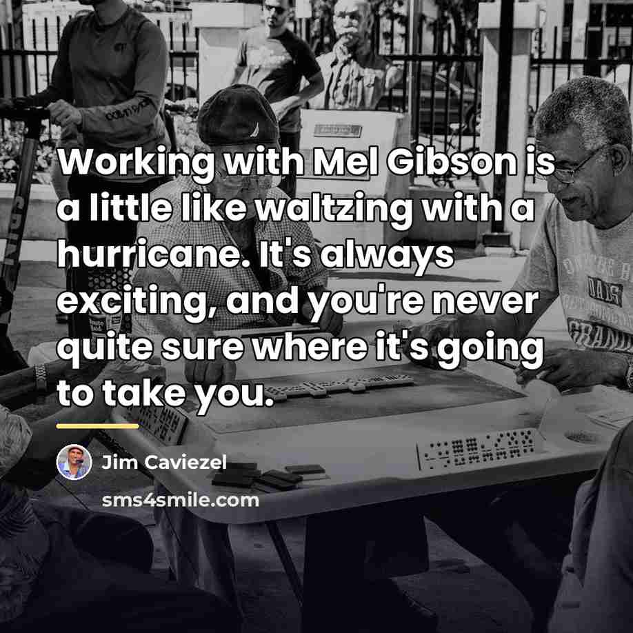 “Working with Mel Gibson is a little like waltzing with…” quote by Jim Caviezel