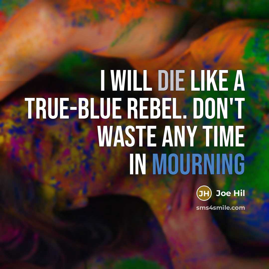 “I will die like a true-blue rebel. Don't waste any time in mourning” quote by Joe Hil