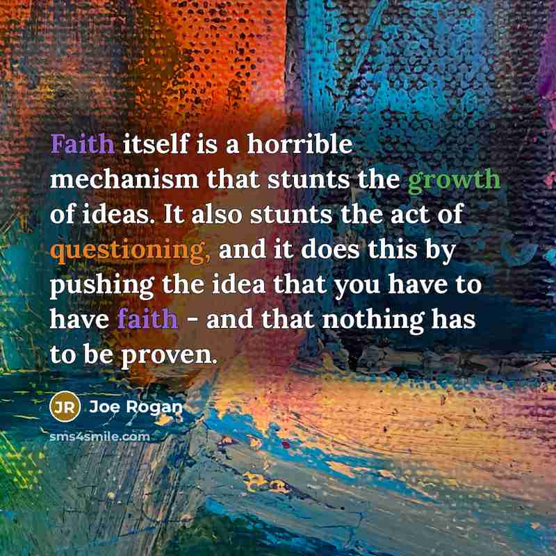 “Faith itself is a horrible mechanism that stunts the growth…” quote by Joe Rogan