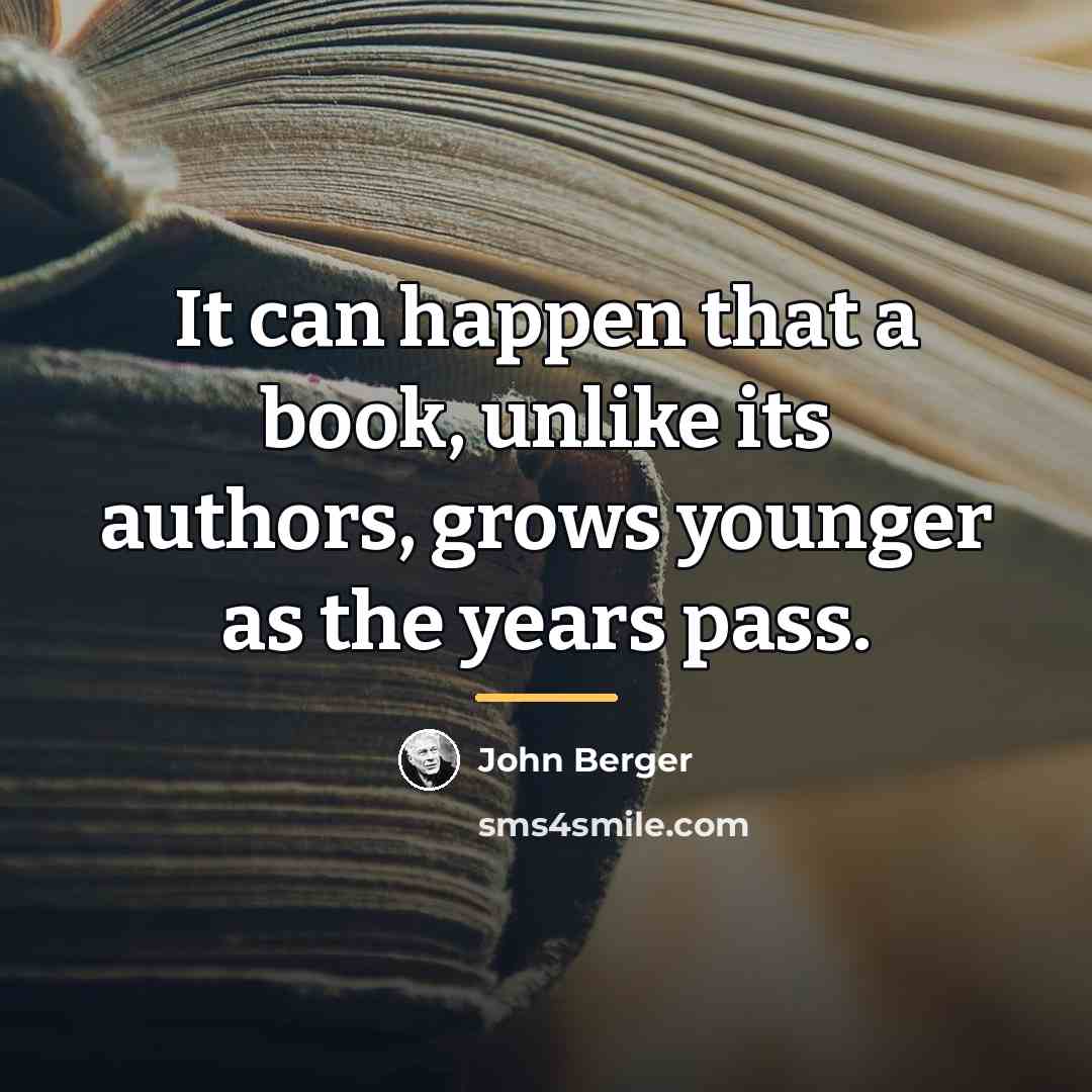 “It can happen that a book, unlike its authors, grows…” quote by John Berger